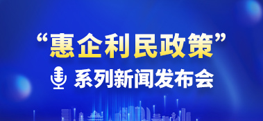 “惠企利民政策”系列新聞發(fā)布會